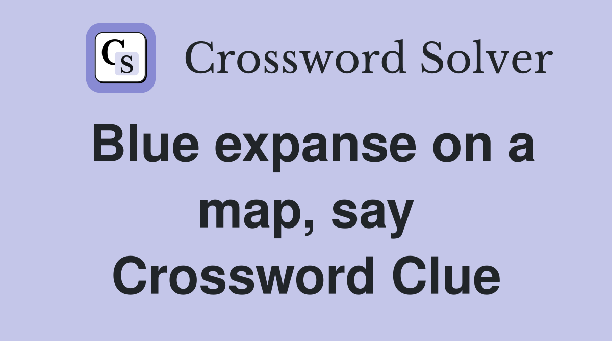 Blue expanse on a map, say Crossword Clue Answers Crossword Solver